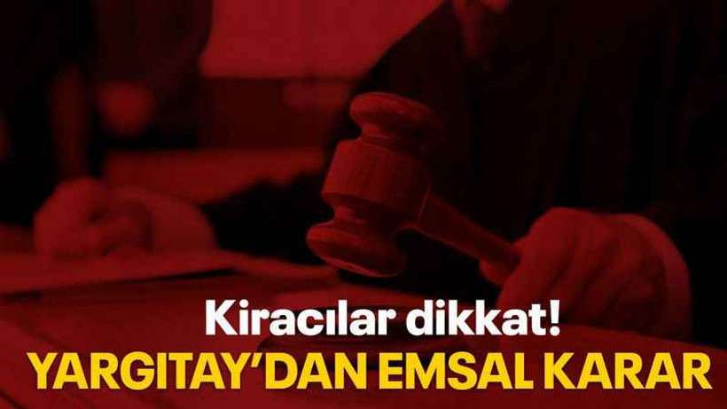 Kiracılar dikkat! Yargıtay’dan emsal karar